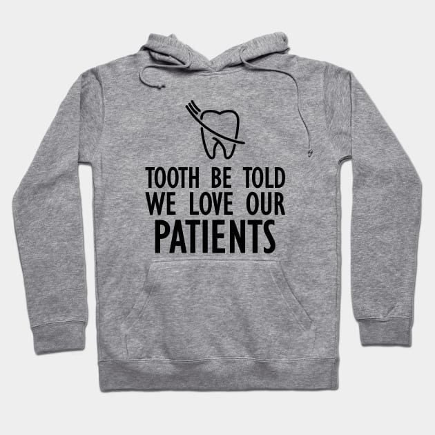 Dentist - Tooth be told we love our patients Hoodie by KC Happy Shop